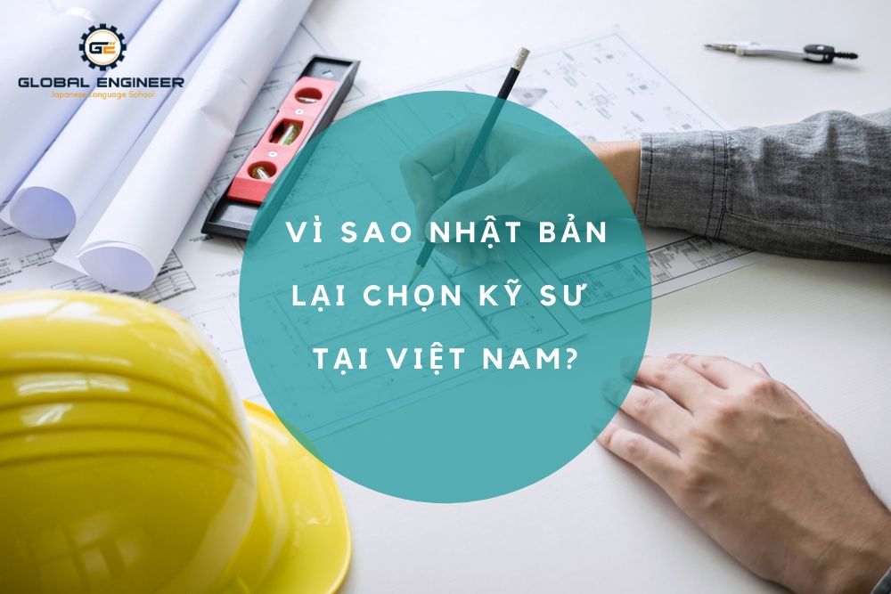Vì sao Nhật Bản lại chọn kỹ sư tại Việt Nam?