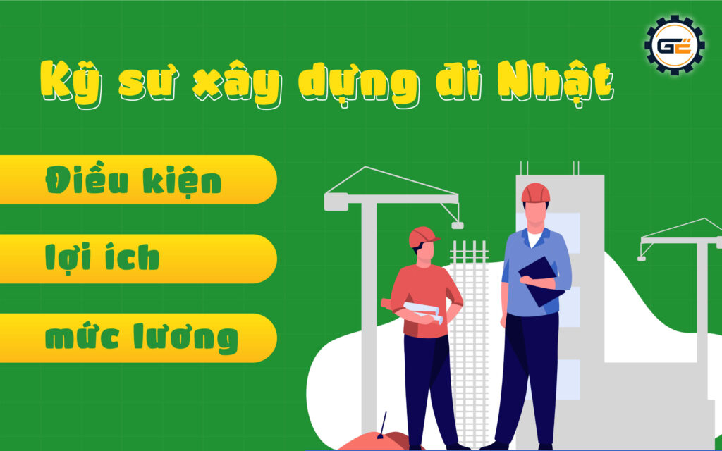 Kỹ sư xây dựng đi Nhật & điều kiện lợi ích mức lương